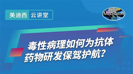 【云讲堂】毒性病理如何为抗体药物研发保驾护航？